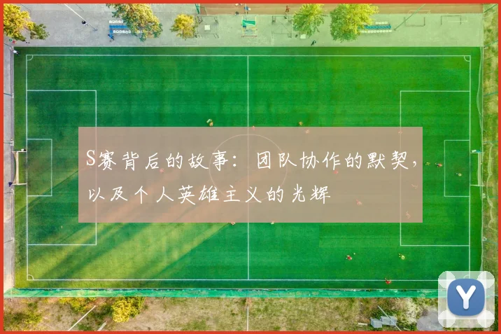 S赛背后的故事：团队协作的默契，以及个人英雄主义的光辉