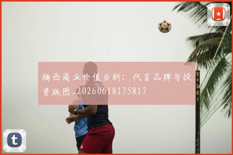 梅西商业价值分析:代言品牌与投资版图_20260618175817