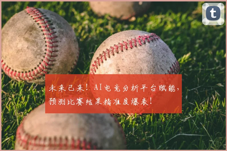未来已来!AI电竞分析平台赋能,预测比赛结果精准度爆表!