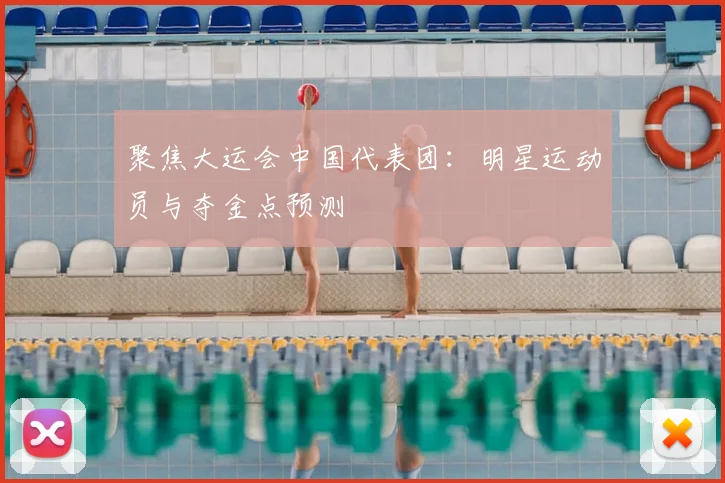 聚焦大运会中国代表团：明星运动员与夺金点预测