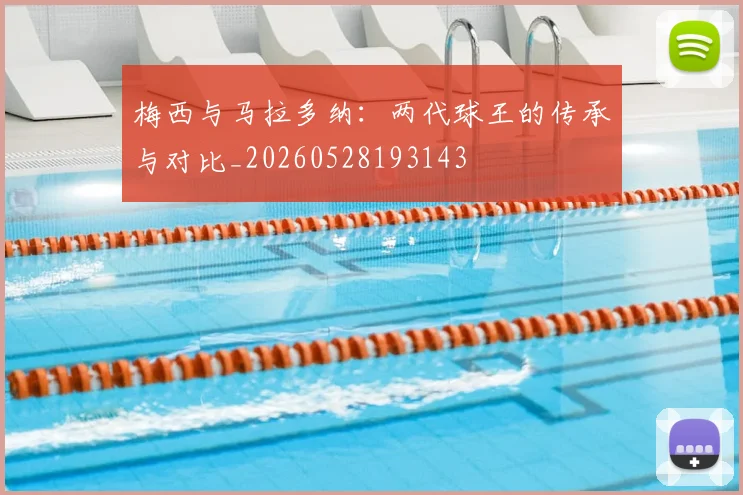 梅西与马拉多纳：两代球王的传承与对比_20260528193143