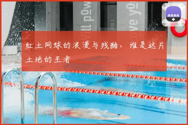 红土网球的浪漫与残酷，谁是这片土地的王者