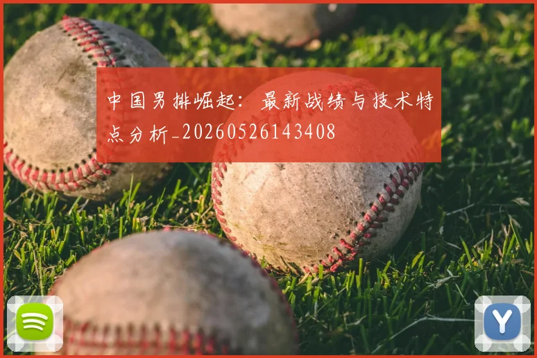 中国男排崛起：最新战绩与技术特点分析_20260526143408