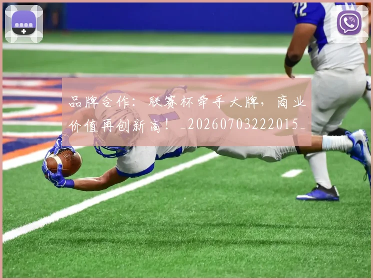 品牌合作：联赛杯牵手大牌，商业价值再创新高！_20260703222015_20260719155533